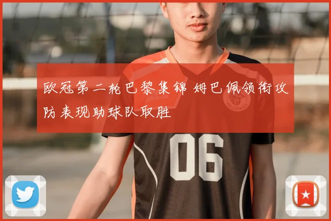欧冠第二轮巴黎集锦 姆巴佩领衔攻防表现助球队取胜