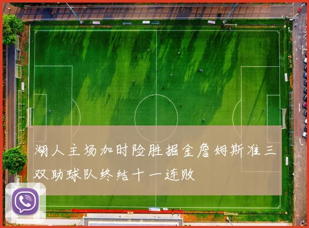 湖人主场加时险胜掘金詹姆斯准三双助球队终结十一连败