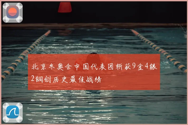 北京冬奥会中国代表团斩获9金4银2铜创历史最佳战绩