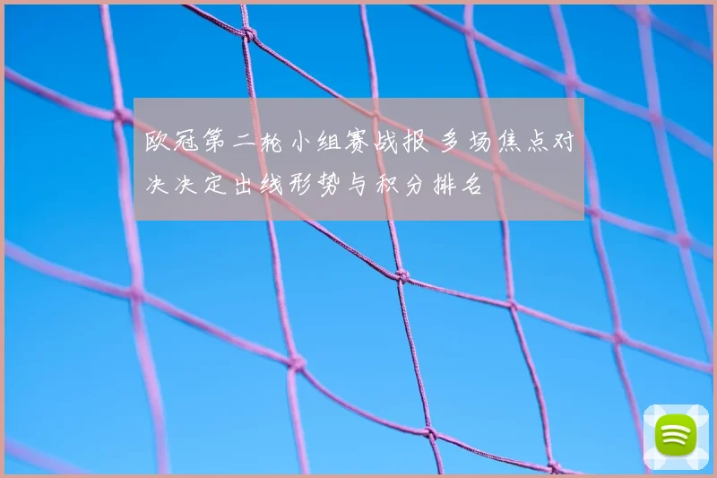 欧冠第二轮小组赛战报 多场焦点对决决定出线形势与积分排名