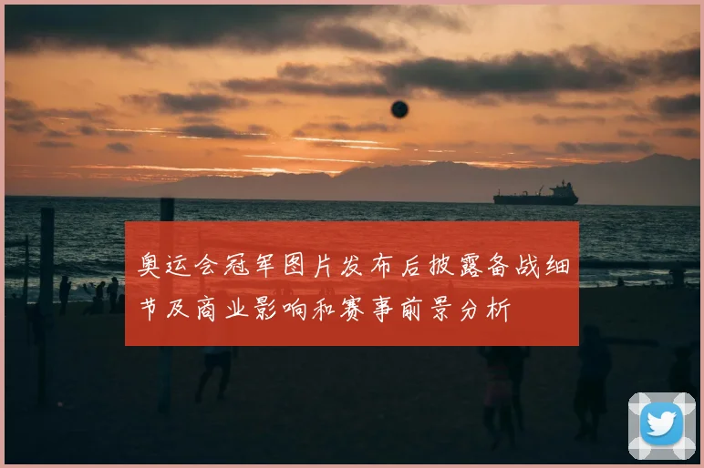 奥运会冠军图片发布后披露备战细节及商业影响和赛事前景分析