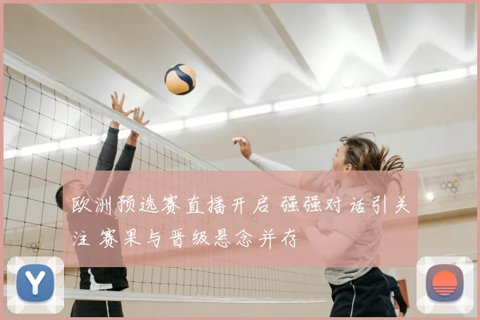 欧洲预选赛直播开启 强强对话引关注 赛果与晋级悬念并存