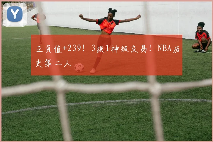 正负值+239!3换1神级交易!NBA历史第二人